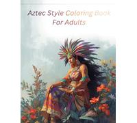 Aztec Style Coloring Book for Adults: Beautiful Aztec Women, Tribal Masks, Mexican Patterns and Ancient Ornaments