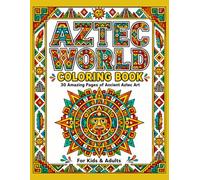 Aztec World Coloring Book for Kids & Adults: Explore Ancient Aztec Animals, Warriors, Temples, Nature & Sacred Patterns