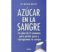 Azúcar en la sangre: Un plan de 8 semanas para perder peso y reprogramar tu cuerpo