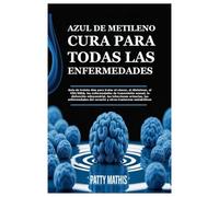 AZUL DE METILENO CURA PARA TODAS LAS ENFERMEDADES: Guía de treinta días para tratar el cáncer, el Alzheimer, el VIH/SIDA, las enfermedades de ... las enfermedades del corazón y otros t