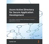 Azure Active Directory for Secure Application Development: Use modern authentication techniques to secure applications in Azure