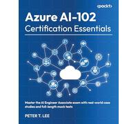 Azure AI-102 Certification Essentials: Master the AI Engineer Associate exam with real-world case studies and full-length mock tests