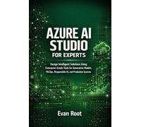 AZURE AI STUDIO FOR EXPERTS: DESIGN INTELLIGENT SOLUTIONS USING ENTERPRISE-GRADE FOR GENERATIVE MODELS, MLOPS, RESPONSIBLE AI, AND PRODUCTION SYSTEMS