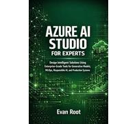 AZURE AI STUDIO FOR EXPERTS: DESIGN INTELLIGENT SOLUTIONS USING ENTERPRISE-GRADE FOR GENERATIVE MODELS, MLOPS, RESPONSIBLE AI, AND PRODUCTION SYSTEMS