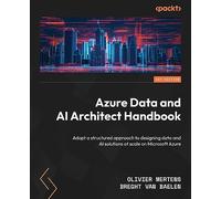 Azure Data and AI Architect Handbook: Adopt a structured approach to designing data and AI solutions at scale on Microsoft Azure