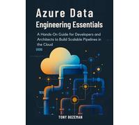 Azure Data Engineering Essentials: A Hands-On Guide for Developers and Architects to Build Scalable Pipelines in the Cloud (Cloud Data Engineering Mastery Series)