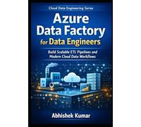 Azure Data Factory for Data Engineers: Build Scalable ETL Pipelines and Modern Cloud Data Workflows on Microsoft Azure (Data Engineering Domain For professional)