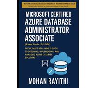 Azure Database Administrator Associate (Exam Code: DP-300): The Ultimate Real-World Guide to Designing, Implementing, and Managing Azure Database Solutions