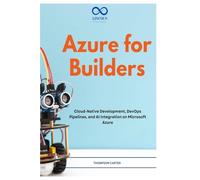 Azure for Builders: Cloud-Native Development, DevOps Pipelines, and AI Integration on Microsoft Azure