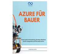 AZURE FÜR BAUER: Cloud-native Entwicklung, DevOps-Pipelines und KI-Integration auf Microsoft Azure