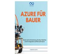 AZURE FÜR BAUER: Cloud-native Entwicklung, DevOps-Pipelines und KI-Integration auf Microsoft Azure