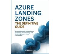 Azure Landing Zones-The Definitive Guide: A Comprehensive Handbook for Designing, Implementing, and Governing Secure Cloud Foundations