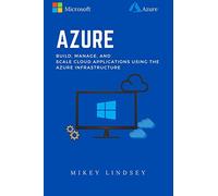 Azure:Microsoft Azure: Build, manage, and scale cloud applications using the Azure Infrastructure