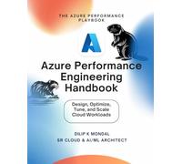 Azure Performance Engineering Handbook: Design, Optimize, Tune and Scale Cloud Workloads (Data Science, ML, GenAI & Agentic AI)