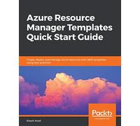 Azure Resource Manager Templates Quick Start Guide: Create, deploy, and manage Azure resources with ARM templates using best practices
