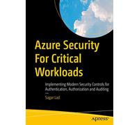 Azure Security For Critical Workloads: Implementing Modern Security Controls for Authentication, Authorization and Auditing