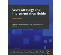 Azure Strategy and Implementation Guide: The essential handbook to cloud transformation with Azure, 4th Edition