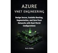 Azure VNET Engineering: Design Secure, Scalable Routing, Segmentation, and Zero-Trust Networks with Real-World Configurations