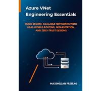 Azure VNet Engineering Essentials: Build Secure, Scalable Networks with Real-World Routing, Segmentation, and Zero-Trust Designs (The Azure Network Engineer’s Toolkit)