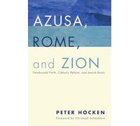 Azusa, Rome, and Zion: Pentecostal Faith, Catholic Reform, and Jewish Roots
