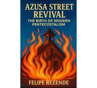 Azusa Street Revival:: The Birth of Modern Pentecostalism (Flames of Revival: True Stories of Spiritual Awakenings Around the World)