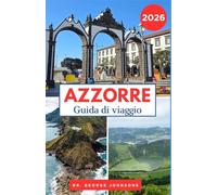 AZZORRE GUIDA DI VIAGGIO 2026: Consigli da esperti, itinerari panoramici ed esperienze indimenticabili nell'arcipelago
