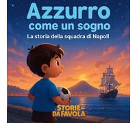 Azzurro come un sogno: La storia della squadra di Napoli (Piccoli Tifosi - Storie da favola)