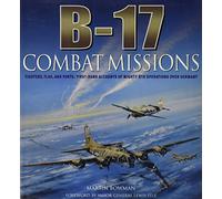 B-17: Combat Missions: Fighters, Flak, and Forts: First-hand Accounts of Mighty 8th Operations Over Germany by Martin Bowman (2007-08-01)