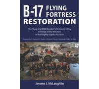 B-17 Flying Fortress Restoration: The Story of a WWII Bomber's Return to Glory in Honor of the Veterans of the Mighty Eighth Air Force: The Story of a ... the Veterans of the Mighty Eighth Air Force