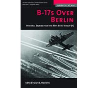 B-17S Over Berlin: Personal Stories from the 95th Bomb Group (Memories of War)