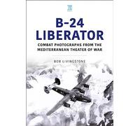 B-24 Liberator: Combat Photograhs from the Mediterranean Theater of War (Historic Military Aircraft, 33)