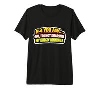 B-4 You Ask No I'm Not Sharing My Bingo Winnings Funny Night Premium T-Shirt