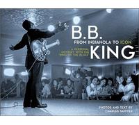 B.B. King: From Indianola to Icon: A Personal Odyssey with the “King of the Blues”