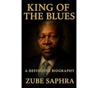 B.B. King: King of the Blues: A Definitive Biography of the Guitar Legend Who Brought the Delta to the World