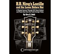 B.B. King's Lucille and the Loves Before Her: A Musical Journey Through B.B. King's Guitars