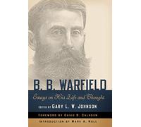 B. B. Warfield, Essays on His Life and Thought