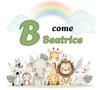 B come BEATRICE: Il Primo Libro delle Lettere: un Alfabeto Illustrato e Personalizzato per Stimolare la Curiosità e il Linguaggio (Il Primo Libro ... la Curiosità e il Linguaggio dei tuoi bimbi)