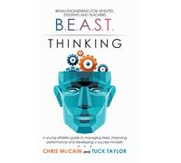 B.E.A.S.T. Thinking Brain Engineering for Athletes, Students and Teachers : A Young Athlete's Guide to Managing Stress, Improving Performance and Developing a Success Mindset.