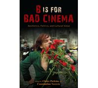 B Is for Bad Cinema : Aesthetics, Politics, and Cultural Value