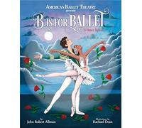 B Is For Ballet (American Ballet Theatre): A Dance Alphabet