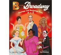 B Is for Broadway: Onstage and Backstage from A to Z