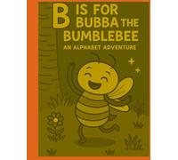 B is for Bubba the Bumblebee (Alphabet Adventures - A Letter-by-Letter Journey of Fun, Friendship & Learning!)