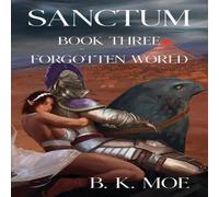 B K Moe Sanctum Book Three: Forgotten World Paperback B K Moe Multicolor
