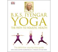 B.K.S Iyengar Yoga the Path to Holistic Health