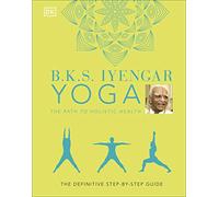 B.K.S. Iyengar Yoga The Path to Holistic Health | Hardback
