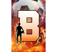 B: Letter "B" Initial Soccer Player and Fire Flames Personalized Name Monogram Notebook - College-Ruled Personal Journal, Writing Pad, or Diary for Sports Fans - 110 Pages, 6x9