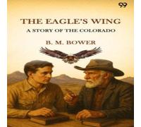 B. M. Bower The Eagle's Wing A Story Of The Colorado Paperback Book B. M. Bower Multicolor