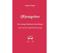 (B)ratgeber: Das einzige Kochbuch ohne Rezept (außer eins für eine glückliche Beziehung)