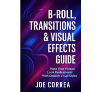 B-Roll, Transitions & Visual Effects Guide: Make Your Videos Look Professional With Creative Visual Styles (8)