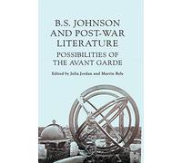B S Johnson and Post-War Literature: Possibilities of the Avant-Garde